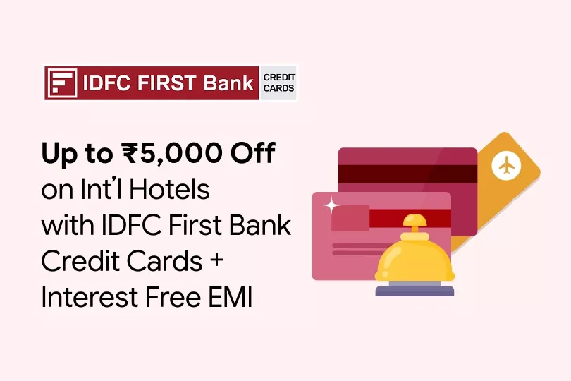 Get up to ₹5,000 Off on International Hotels with IDFC FIRST Bank Credit Card + Interest Free EMI