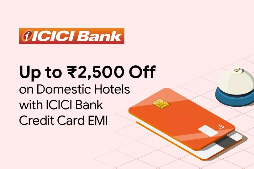 Get up to ₹2,500 on Domestic Hotels with ICICI Bank Credit Cards EMI