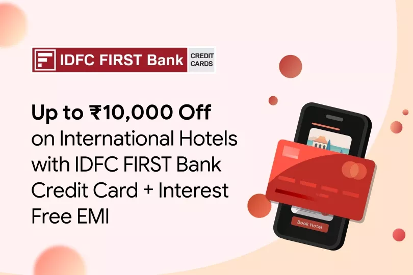 Get up to ₹10,000 Off on International Hotels with IDFC FIRST Bank Credit Card+Interest Fr