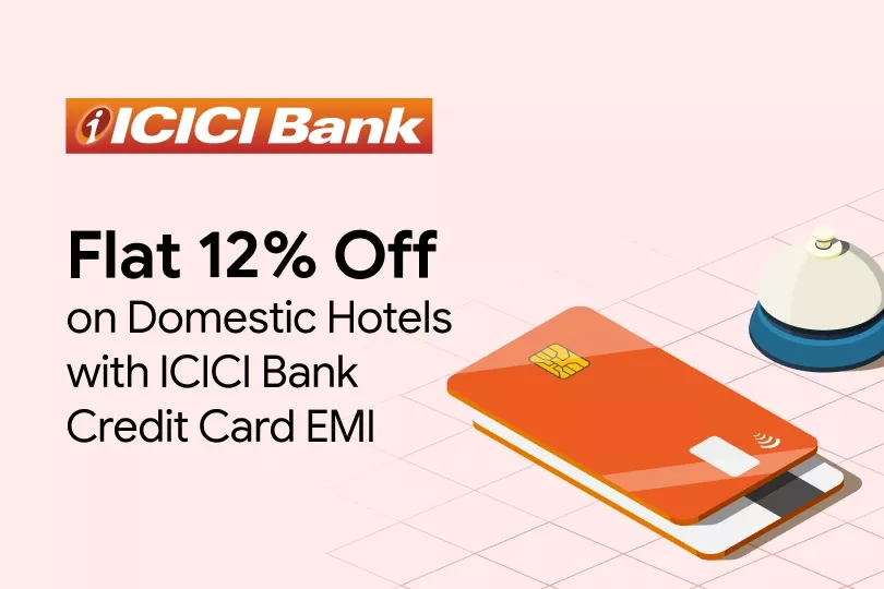 Get Flat 12% Off on Domestic Hotels with ICICI Bank Credit Card EMI